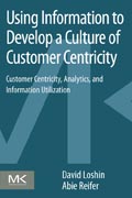 Using Information to Develop a Culture of Customer Centricity: Customer Centricity, Analytics, and Information Utilization