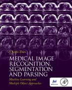 Medical Image Recognition, Segmentation and Parsing: Machine Learning and Multiple Object Approaches