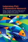 Laboratory Fish in Biomedical Research: Biology, Husbandry and Research Applications for Zebrafish, Medaka, Killifish, Cavefish, Stickleback, Goldfish and Danionella Translucida