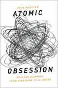 Atomic obsession: nuclear alarmism from Hiroshima to Al Qaeda