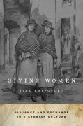 Giving women: alliance and exchange in victorian culture