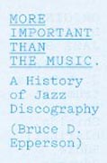 More Important than the Music - A History of Jazz Discography