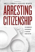 Arresting Citizenship - The Democratic Consequences of American Crime Control