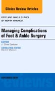 Managing Complications of Foot and Ankle Surgery, An issue of Foot and Ankle Clinics of North America