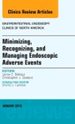 Endoscopic Complications: Minimizing, Recognizing, and Managing, An Issue of Gastrointestinal Endoscopy Clinics