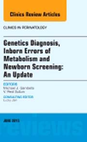 Genetics Diagnosis, Inborn Errors of Metabolism and Newborn Screening: An Update, An Issue of Clinics in Perinatology