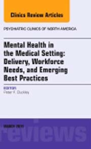 Mental Health in the Medical Setting: Delivery, Workforce Needs, and Emerging Best Practices, An Issue of Psychiatric Clinics of North America