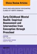 Early Childhood Mental Health: Empirical Assessment and Intervention from Conception through Preschool, An Issue of Child and Adolescent Psychiatric Clinics of North America