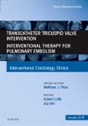 Transcatheter Tricuspid Valve Intervention / Interventional Therapy of Pulmonary Embolism, An Issue of Interventional Cardiology Clinics