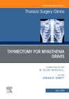 Thymectomy in Myasthenia Gravis, An Issue of Thoracic Surgery Clinics