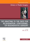 Fat Grafting to the Face for Rejuvenation, Contouring, or Regenerative Surgery, An Issue of Clinics in Plastic Surgery