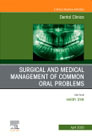 Surgical and Medical Management of Common Oral Problems, An Issue of Dental Clinics of North America