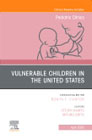 Vulnerable Children in the United States, An Issue of Pediatric Clinics of North America