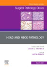 Head and Neck Pathology, An Issue of Surgical Pathology Clinics