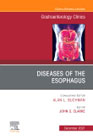 Diseases of the Esophagus, An Issue of Gastroenterology Clinics of North America