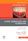 Global Dermatology and Telemedicine, An Issue of Dermatologic Clinics