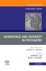 Workforce and Diversity in Psychiatry, An Issue of Psychiatric Clinics of North America