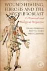 WOUND HEALING, FIBROSIS, AND THE MYOFIBROBLAST: A Historical and Biological Perspective