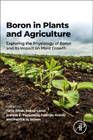 Boron in Plants and Agriculture: Exploring the Physiology of Boron and Its Impact on Plant Growth