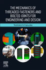 The Mechanics of Threaded Fasteners and Bolted Joints for Engineering and Design