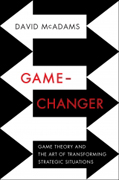 Game Changer: Game Theory and the Art of Transforming Strategic Situations