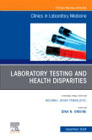 Laboratory Testing and Health Disparities, An Issue of the Clinics in Laboratory Medicine