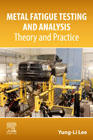 Metal Fatigue Testing and Analysis: Theory and Practice