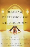 Healing depression the mind-body way: creating happiness with meditation, yoga, and ayurveda