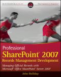 Professional SharePoint 2007 records management development: managing official records with Microsoft Office SharePoint Server 2007