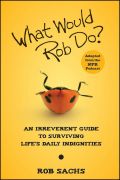 What would Rob do?: an irreverent guide to surviving life's daily indignities