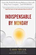 Indispensable by monday: learn the profit-producing behaviors that will help your company and yourself