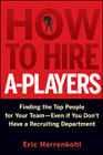 How to hire a-players: finding the top people for your team- even if you don't have a recruiting department