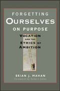 Forgetting ourselves on purpose: vocation and the ethics of ambition