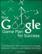 Your Google game plan for success: increasing your web presence with Google AdWords, analytics and website optimizer