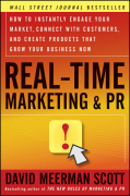 Real-time marketing and PR: how to instantly engage your market, connect with customers, and create products that grow your business now