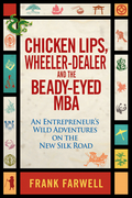 Chicken lips, wheeler-dealer, and the beady-eyed M.B.A: an entrepreneur's wild adventures on the new silk road