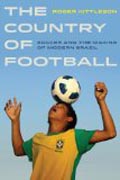 The Country of Football - Soccer and the Making of Modern Brazil
