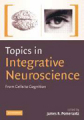 Topics in integrative neuroscience: from cells to cognition