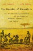 The Creation of Inequality - How Our Prehistoric Ancestors Set the Stage for Monarchy, Slavery, and Empire