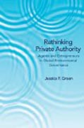 Rethinking Private Authority - Agents and Entrepreneurs in Global Environmental Governance