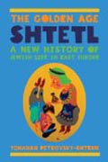 The Golden Age Shtetl - A New History of Jewish Life in East Europe