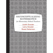 Reconceptualizing mathematics: for elementary school teachers