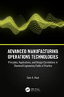 Advanced Manufacturing Operations Technologies: Principles, Applications, and Design Correlations in Chemical Engineering Fields of Practice