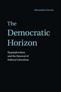 The Democratic Horizon: Hyperpluralism and the Renewal of Political Liberalism