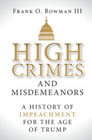 High Crimes and Misdemeanors: A History of Impeachment for the Age of Trump