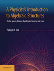 A Physicist's Introduction to Algebraic Structures: Vector Spaces, Groups, Topological Spaces and More