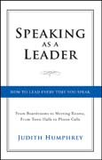 Speaking as a leader: how to lead every time you speak from board rooms to meeting rooms, from town halls to phone calls