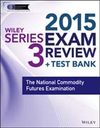 Wiley Series 3 Exam Review 2015 + Test Bank: The National Commodity Futures Examination