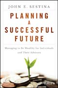 Planning a Successful Future: Managing to be Wealthy for Individuals and Their Advisors