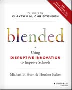 Blended: Using Disruptive Innovation to Improve Schools